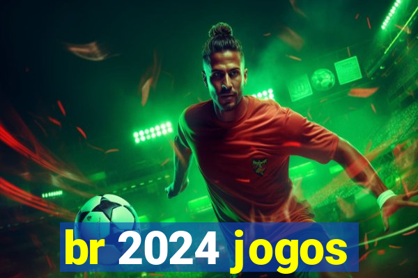 br 2024 jogos